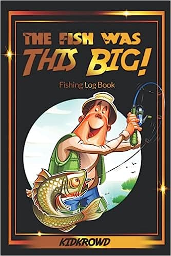 The Fish Was This Big - Log Book